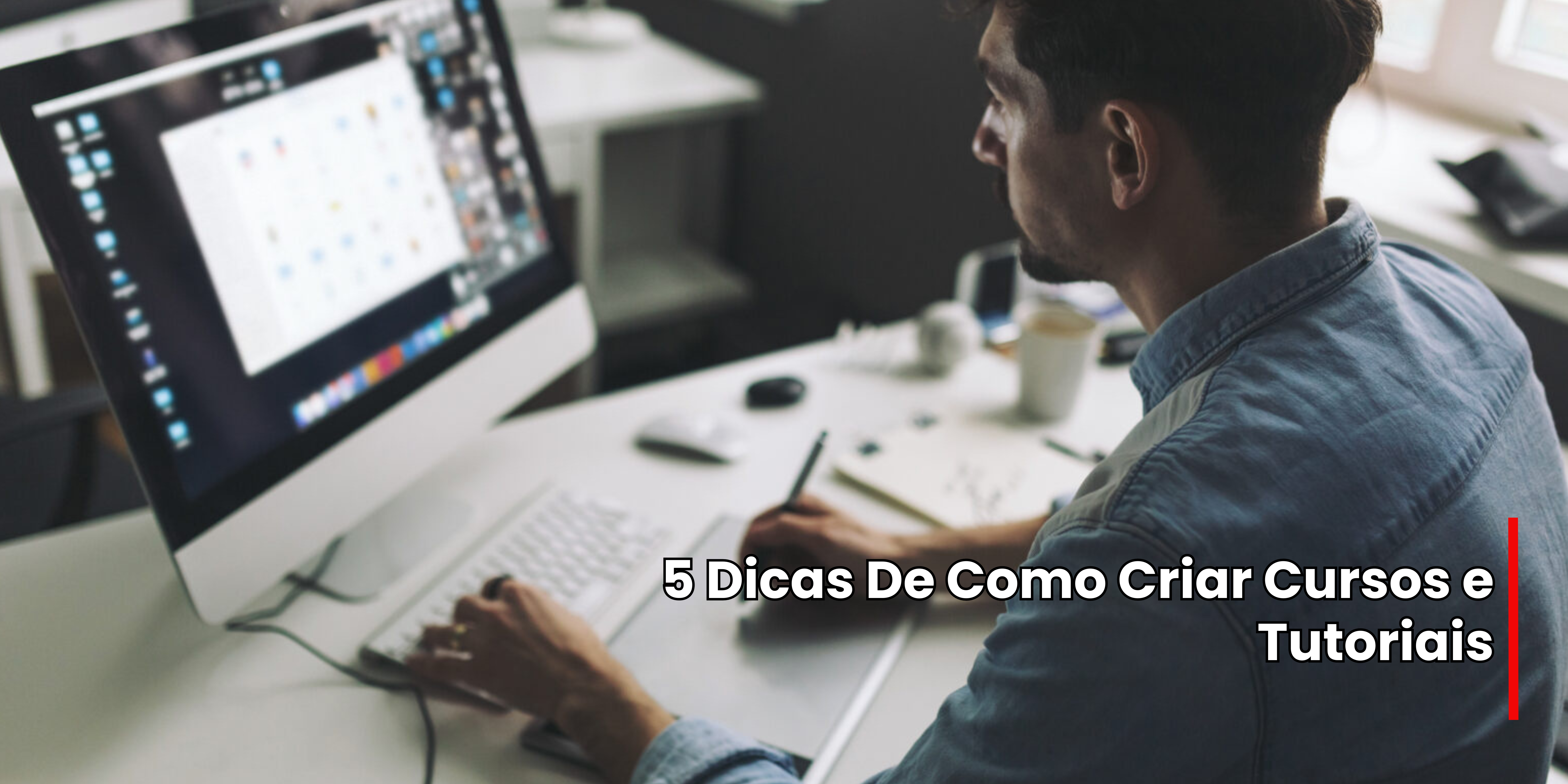 5 Dicas De Como Criar Cursos e Tutoriais