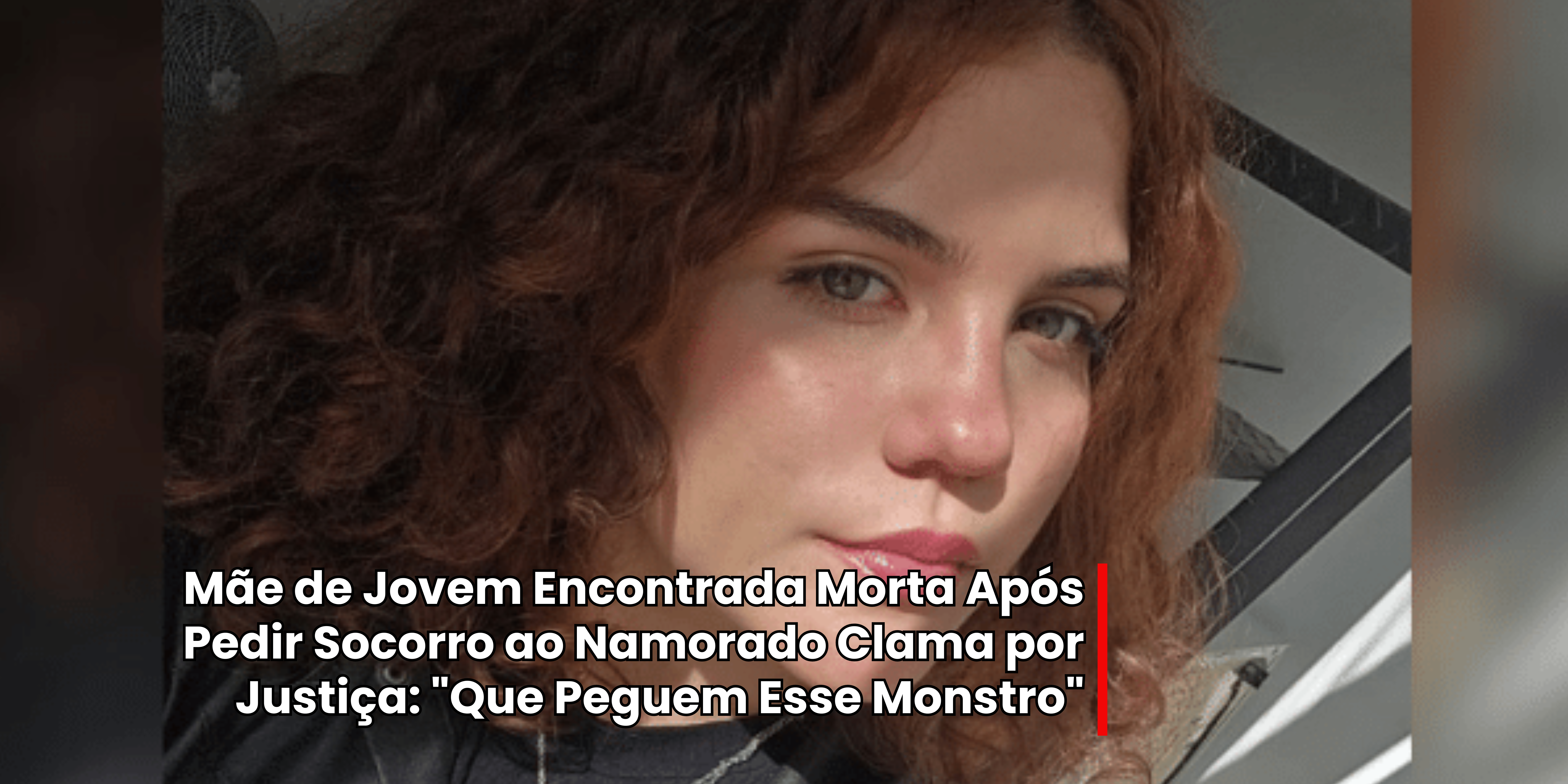 Mãe de Jovem Encontrada Morta Após Pedir Socorro ao Namorado Clama por Justiça