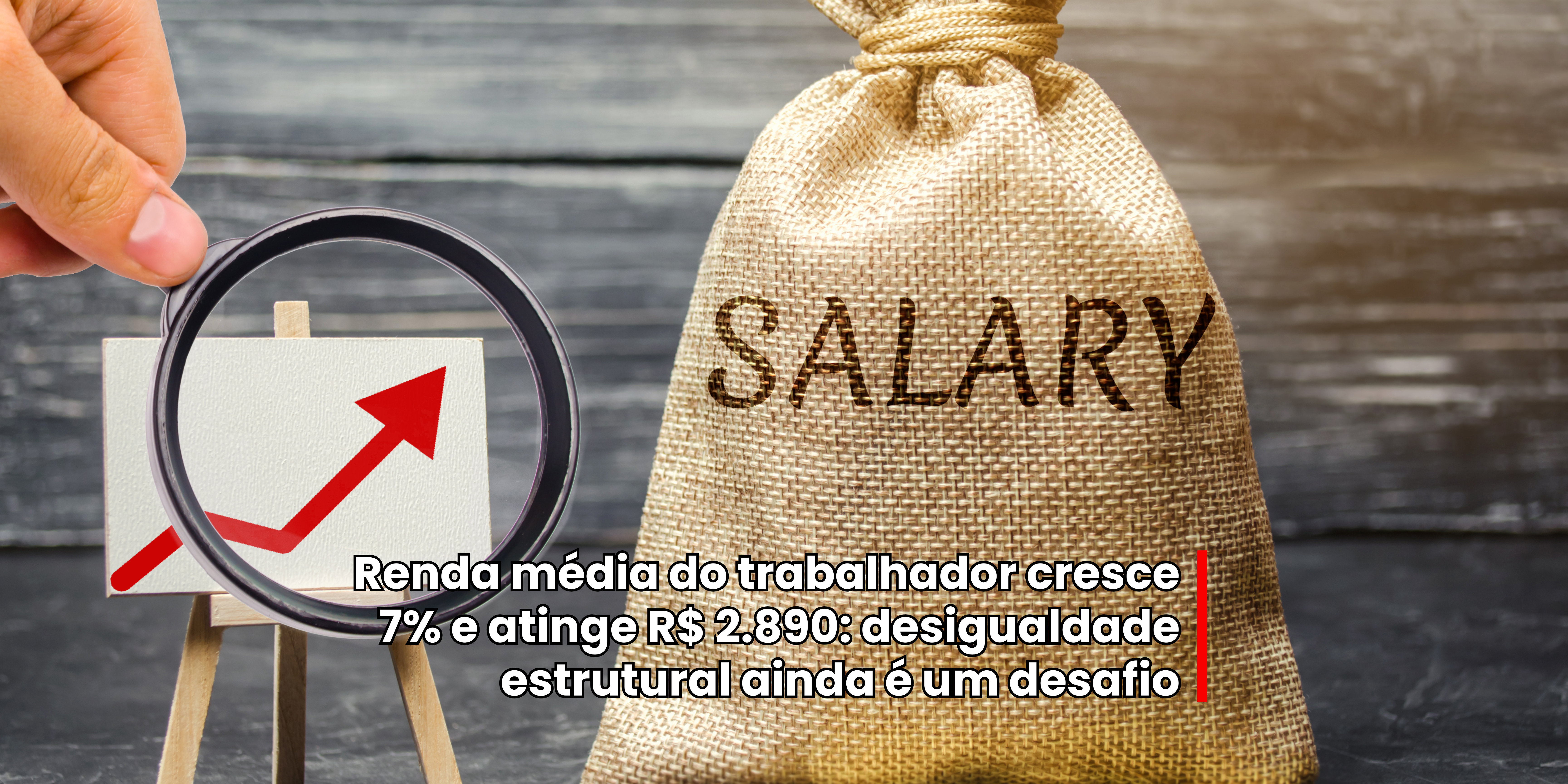 Renda média do trabalhador cresce 7% e atinge R$ 2.890