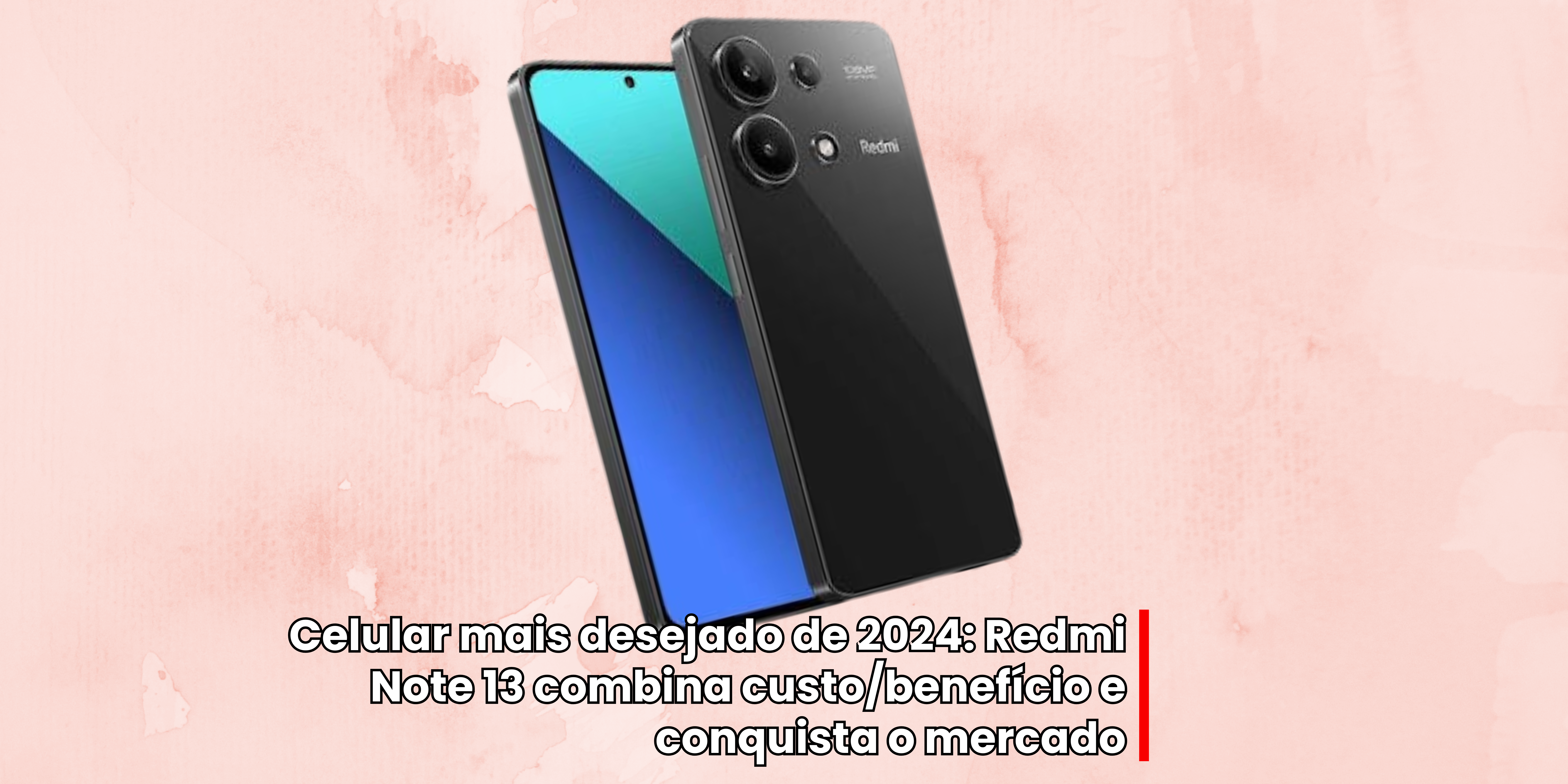 Redmi Note 13 combina custo/benefício e conquista o mercado