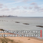 MANCHAS ESCURAS E MAU CHEIRO EM PRAIA DE JABOATÃO