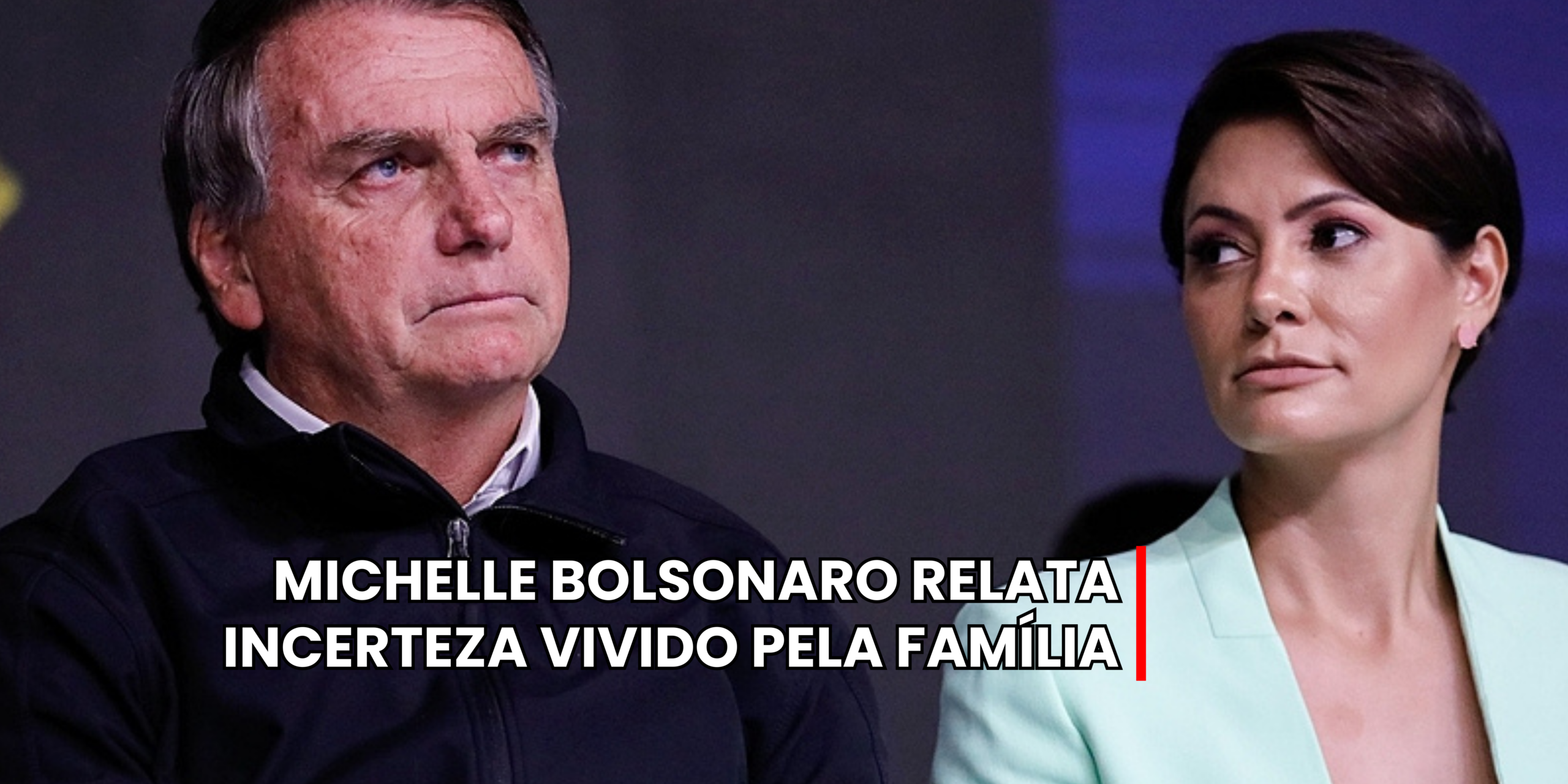 MICHELLE BOLSONARO RELATA INCERTEZA VIVIDO PELA FAMÍLIA
